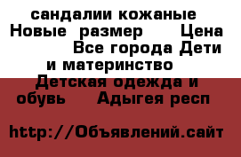 сандалии кожаные. Новые. размер 20 › Цена ­ 1 300 - Все города Дети и материнство » Детская одежда и обувь   . Адыгея респ.